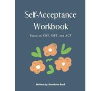 SELF ACCEPTANCE WORKBOOK: BASED ON CBT, DBT, AND ACT