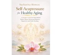 Self-Acupressure for Healthy Aging: A Simple Guide for Pain Relief, Better Sleep, Hormonal Balance, Digestion, and Daily Healing