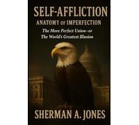 Self Affliction Anatomy of Imperfection: The More Perfect Union -- or The World's Greatest Illusion: The More Perfect Union--or The World's Greatest Illusion