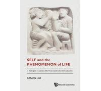 Self And The Phenomenon Of Life: A Biologist Examines Life From Molecules To Humanity