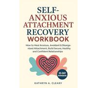 Self Anxious Attachment Recovery Workbook: How to heal Anxious, Avoidant & Disorganized Attachment, Build Secure, Healthy and Confident Relationships