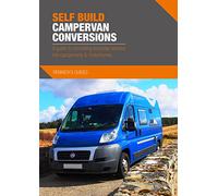 Self Build Campervan Conversions: A guide to converting everyday vehicles into campervans & motorhomes