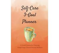 Self-Care 3-Goal Planner: A Gentle System for Choosing Simple Steps Toward Personal Wellness
