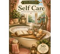Self Care: A Cozy Coloring Book with 50 Calming Illustrations Inspired by Wellness, Relaxation and Everyday Self-Care Rituals (Cozy Moments Collection)