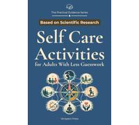 Self Care Activities for Adults With Less Guesswork: An Evidence-Informed Guide to Choosing Practical Options for Sleep, Stress, Mood, Focus, Connection, and Purpose (The Practical Evidence Series)