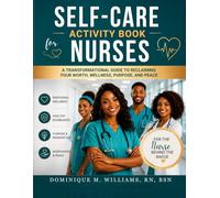 Self-Care Activity Book For Nurses: A Transformational Guide to Reclaiming Your Worth, Wellness, Purpose, And Peace