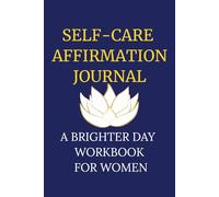 Self-Care Affirmation Journal: A Brighter Day Workbook For Women: Guided Prompts for Self-Acceptance, Positivity, Affirmations, Empowerment, and Mindfulness, size 6 X 9