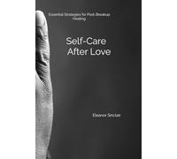 Self-Care After Love: Essential Strategies for Post-Breakup Healing