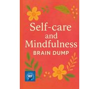 Self-care and Mindfulness Brain Dump Journal: A Guided Space to Release, Reflect, and Recenter - One Page at a Time