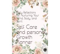 Self Care and Personal Growth Planner: Daily Reflections for Nurturing Your Mind, Body, and Spirit