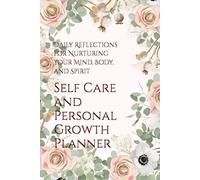 Self Care and Personal Growth Planner: Daily Reflections for Nurturing Your Mind, Body, and Spirit