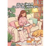 Self-Care & Calm Girl Moments Coloring Book: Cute and Cozy Coloring Pages of Relaxing Daily Life, Self-Love, and Peaceful Moments for Stress Relief