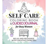 Self Care Coloring Book & Guided Journal for Busy Women: Relax and Recharge with Creative Exercises for Stress Relief, Personal Growth, and Emotional Balance