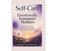 Self-Care for ADULT DAUGHTERS of Emotionally Immature Mothers: Heal the Mother Wound, Break Free from Guilt, and Follow the R.E.C.L.A.I.M. Method to Build Emotional Independence
