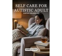 SELF CARE FOR AUTISTIC ADULT: EVERYDAY WELLNESS TIPS