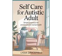 SELF CARE FOR AUTISTIC ADULT: Simple practices for emotional and mental health