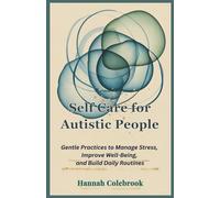Self Care for Autistic People: Gentle Practices to Manage Stress, Improve Well-Being, and Build Daily Routines
