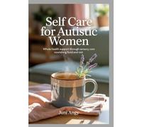 Self Care For Autistic Women: Whole health support through sensory care nourishing food and rest