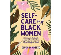 Self-Care for Black Women: 150 Ways to Radically Accept & Prioritize Your Mind, Body, & Soul (Self-Care for Black Women Series)