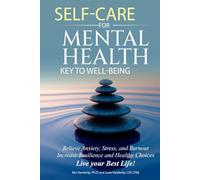 SELF-CARE FOR MENTAL HEALTH - KEY TO WELL BEING: Relieve Anxiety, Stress, and Burnout; Increase Resilience and Healthy Choices; Live your Best Life!