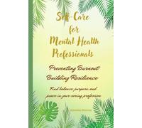 Self-Care for Mental Health Professionals: Preventing Burnout and Building Resilience