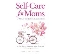 Self Care for Moms: 5-Minute Mindfulness & Gentle Self-Care for Real Life. Simple Practices for Calm and Presence in Motherhood.: 1 (For Amazing Moms)