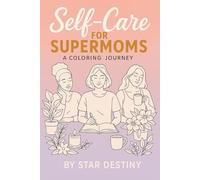 Self-Care for Supermoms: An Inspirational Coloring Journey With Positive Affirmations: Relaxation Coloring A Break From The Everyday Struggles Of Being A Mom