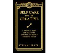 Self-Care for the Creative: A Survival Guide for Creatives, Empaths and Highly Sensitive People
