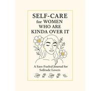 Self-Care for Women Who Are Kinda Over It.: A Sass-Fueled Journal for Solitude Lovers.