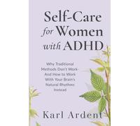 Self-Care for Women with ADHD: Why Traditional Methods Don’t Work-And How to Work With Your Brain’s Natural Rhythms Instead