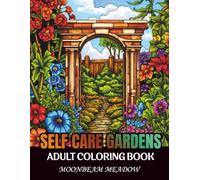 Self Care Gardens: An Adult Coloring Book with 75 Relaxing Garden Illustrations for Stress Relief, Calm, Focus, and Mindful Coloring (Self Care Coloring Books)