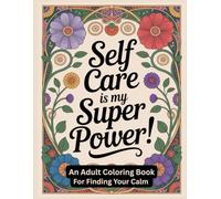 Self Care is My Super Power: An Adult Coloring Book For Finding Your Calm