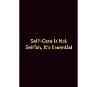 Self-Care Is Not Selfish, It'S Essential - Journals For Writing - Gift For Women And Men - Notebook - Cute Journal - Lined Journal - Writing Journal - Bookmark