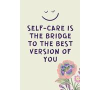 Self-Care Is The Bridge To The Best Version Of You: A Daily Self-Care Planner and Wellness Journal for Personal Growth.