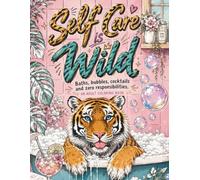 Self Care Is Wild: An Adult Coloring Book with Funny Relaxing Animals, Bubble Baths, Cocktails, Cozy Self-Care Scenes, and Stress Relief Coloring Pages