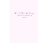 SELF CARE JOURNAL: Discover Daily Gratitude and Self-Care Practices for Positive Life Change