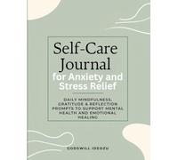 Self-Care Journal for Anxiety and Stress Relief: Daily Mindfulness, Gratitude & Reflection Prompts to Support Mental Health and Emotional Healing