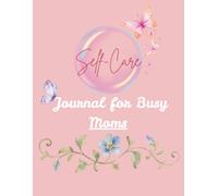 Self-Care Journal For Busy Moms: 120 Days Of Mind, Body, Soul, Growth, Hours Of Sleep, Water Intake And Mood In Few Minutes