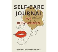 Self-Care Journal: For Busy Women Who Need Self-Love with Skincare, Hair, Body Care, Wellness, Calm and Balance Life