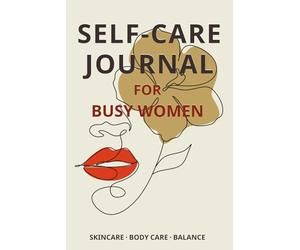 Self-Care Journal: For Busy Women Who Need Self-Love with Skincare, Hair, Body Care, Wellness, Calm and Balance Life