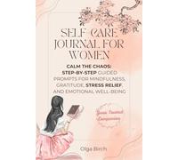 Self-Care Journal for Women: Calm the Chaos: Step-by-Step Guided Prompts for Mindfulness, Gratitude, Stress Relief, and Emotional Well-Being
