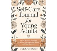 Self-Care Journal for Young Adults A Daily Wellness Journal for Women to Support Mental Health and Build Career: Daily Prompts to Support Mental Health, Confidence, and Career Clarity