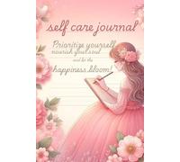SELF CARE JOURNAL: prioritize yourself nourish your soul and let happiness bloom ...!
