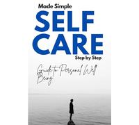 Self-Care Made Simple: A Step-by-Step Guide to Personal Well-Being