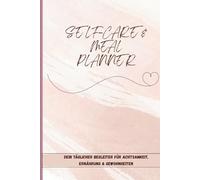 Self-Care & Meal Planner: Dein täglicher Begleiter für Achtsamkeit, Ernährung & Gewohnheiten: 130 Seiten für Freude, Self-Care, Meal Planning & gesunde Routinen