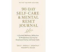 Self-Care & Mental Reset Journal: A 90-Day Guided Tool for Daily Reflection, Wellness Habits & Emotional Clarity