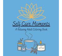 Self-Care Moments: A Relaxing Adult Colouring Book for Mindfulness, Stress Relief, Positive Affirmations, and Doing What Makes You Happy