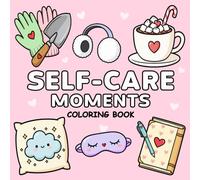 Self-Care Moments Coloring Book: Cute Cozy Designs, Simple Relaxing Illustrations, and Positive Self-Care Themes for Mindfulness, Calm, and Happiness