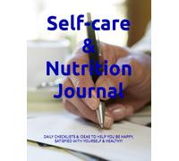 Self-care & Nutrition Journal: Daily Checklists & Ideas to help you be HAPPY, SATISFIED WITH YOURSELF & HEALTHY!