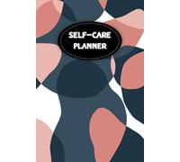 Self-Care Planner: To help you stay on top of your physical and mental well-being, 120 pages, Size 6” x 9”, For daily reflection, planning, and restoring your inner peace.